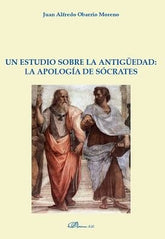 UN ESTUDIO SOBRE LA ANTIGÜEDAD LA APOLOGIA DE SOCRATES - 9788491486480